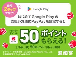 【03月22日から！PayPay】Google Play の支払い方法にPayPayを追加すると50ポイントもらえるキャンペーン【04月15日まで！】