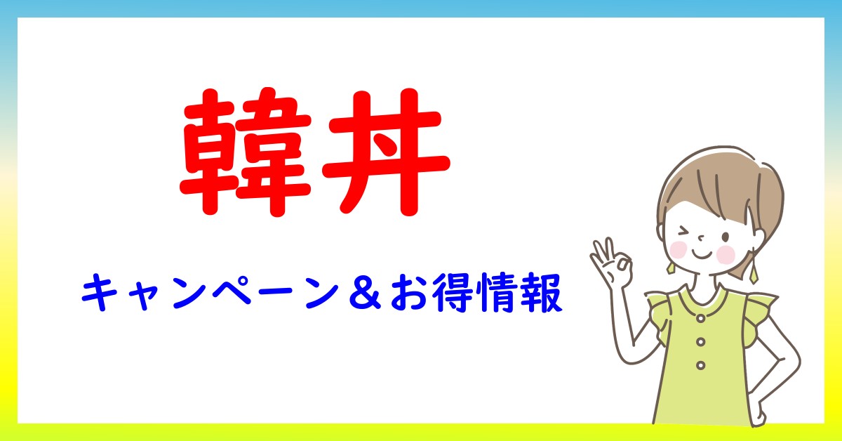 韓丼のキャンペーン・お得情報一覧