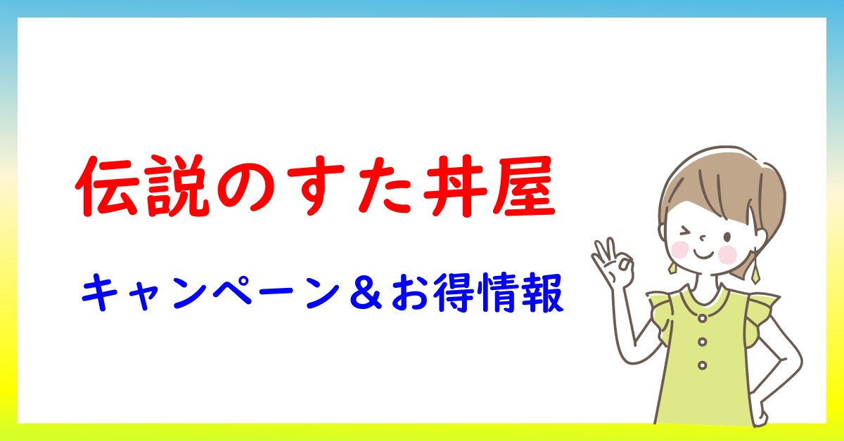 伝説のすた丼屋のキャンペーン・お得情報一覧