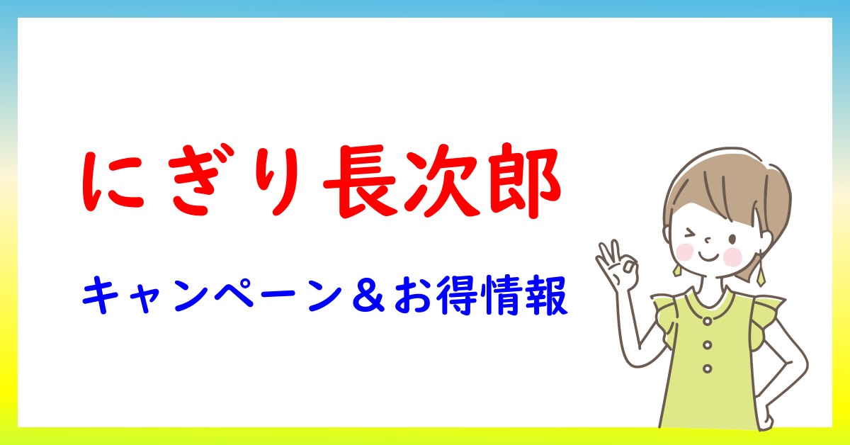 にぎり長次郎のキャンペーン・お得情報一覧