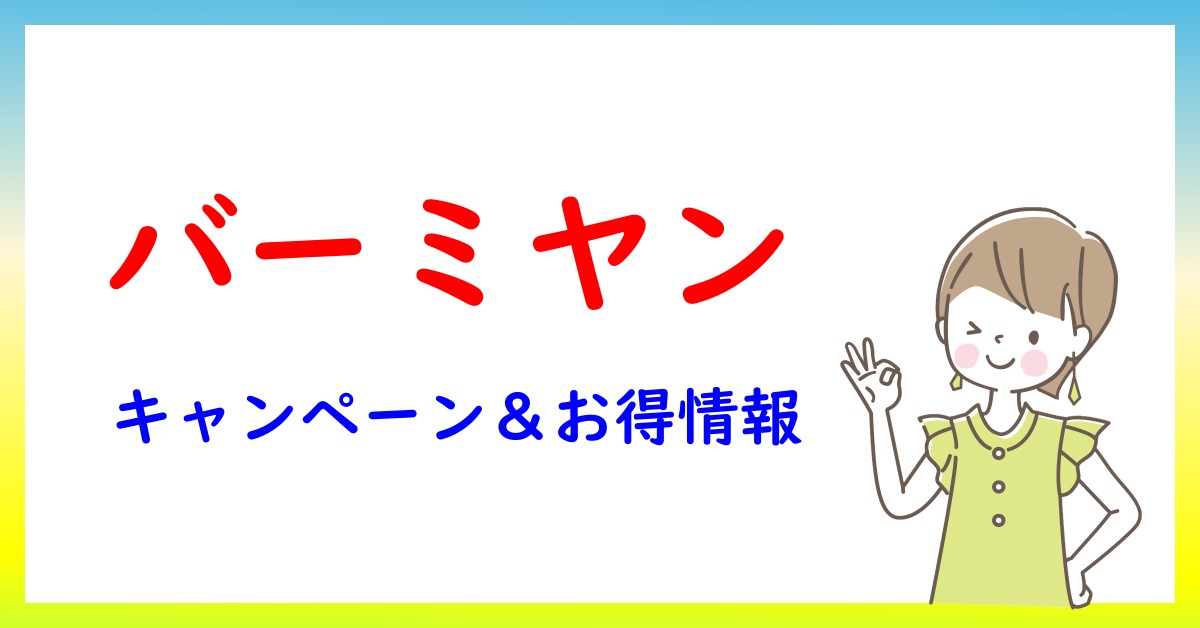 バーミヤンのキャンペーン・お得情報一覧